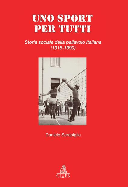 Uno sport per tutti. Storia sociale della pallavolo italiana (1918-1990) - Daniele Serapiglia - copertina