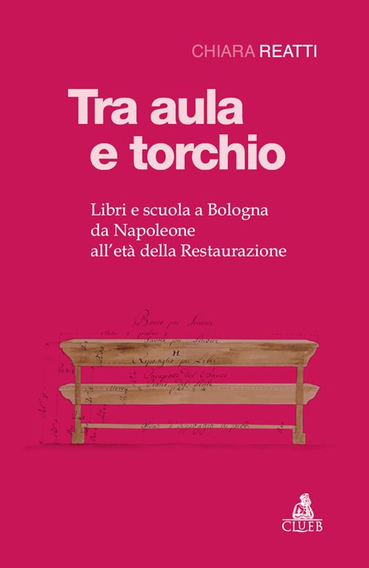 Tra aula e torchio. Libri e scuola a Bologna da Napoleone all'età della Restaurazione - Chiara Reatti - copertina