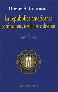 La Repubblica americana: costituzione, tendenze e destino - Orestes A. Brownson - copertina