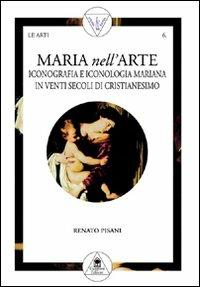 Maria nell'arte. Iconografia e iconologia mariana in venti secoli di cristianesimo - Renato Pisani - copertina