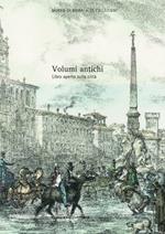 Volumi antichi. Libro aperto sulla città. Catalogo delle collezioni. Ediz. illustrata