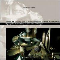 Frank O. Gehry per il waterfront di Lower Manhattan. Il progetto di modifica in una città sull'acqua - Zaira Toscano Dato - copertina