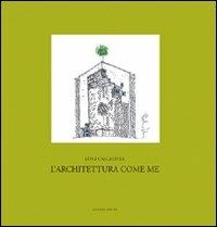 L'architettura come me. «Progetto», «pensiero», «insegnamento» - Luigi Calcagnile - copertina