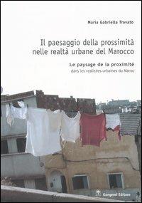 Il paesaggio della prossimità nelle realtà urbane del Marocco. Ediz. italiana e francese - M. Gabriella Trovato - copertina