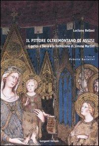 Il pittore oltremontano di Assisi. Il gotico a Siena e la formazione di Simone Martini - Luciano Bellosi - copertina