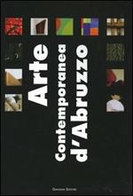 Arte contemporanea d'Abruzzo. Catalogo della mostra (Sala Consiliare, 7 agosto-25 settembre 2004). Ediz. illustrata