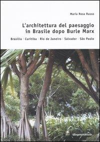 L'architettura del paesaggio in Brasile dopo Burle Marx. Brasilia, Curitiba, Rio de Janeiro, Salvador, Sao Paulo - M. Rosa Russo - copertina