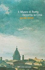 Il Museo di Roma racconta la città. Guida breve. Catalogo della mostra