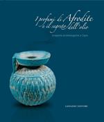 I profumi di Afrodite e i segreti dell'olio. Scoperte archeologiche a Cipro. Catalogo della mostra (Roma, 14 marzo-2 settembre 2007). Ediz. illustrata