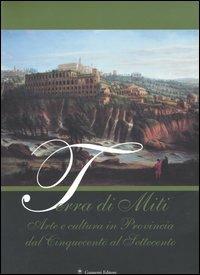 Terra di miti. Arte e cultura in provincia dal Cinquecento al Settecento - copertina