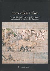 Come ciliegi in fiore. Fascino della bellezza e senso dell'effimero nella tradizione artistica del Giappone. Catalogo della mostra (Roma, 28 aprile-24 maggio 2005) - copertina