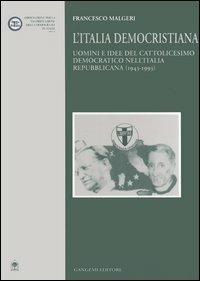 L'Italia democristiana. Uomini e idee del cattolicesimo democratico nell'Italia repubblicana (1943-1993) - Francesco Malgeri - copertina