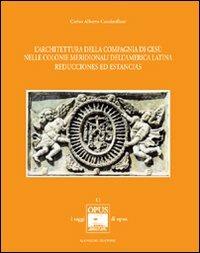 L'architettura della Compagnia di Gesù nelle colonie meridionali dell'America Latina. Reducciones ed Estancias - Carlos A. Cacciavillani - copertina