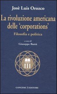 La rivoluzione americana delle «corporations». Filosofia e politica - José L. Orozco - copertina