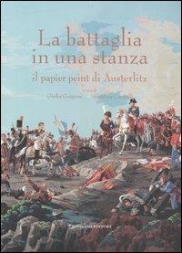 La battaglia in una stanza. Il papier peint di Austeritz. Catalogo della mostra (Roma, 30 novembre 2005-4 giugno 2006) - copertina