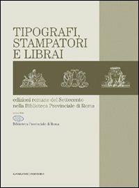 Tipografi, stampatori e librai. Edizioni romane del Settecento nella Biblioteca provinciale di Roma - copertina