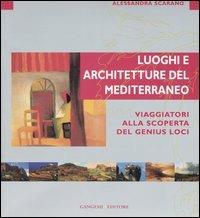 Luoghi e architettura del Mediterraneo. Viaggiatori alla scoperta del genius loci. Ediz. illustrata - Alessandra Scarano - copertina