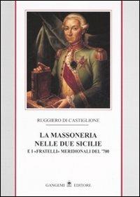 La massoneria nelle due Sicilie. E i «fratelli» meridionali del '700. Vol. 1 - Ruggiero Di Castiglione - copertina