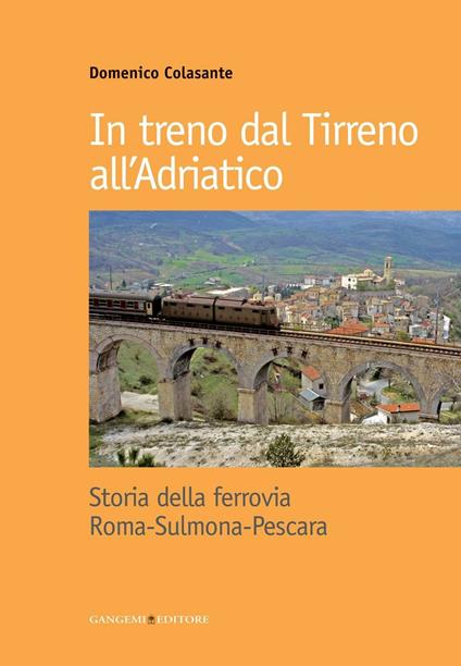 In treno dal Tirreno all'Adriatico. Storia della ferrovia Roma-Sulmona-Pescara - Domenico Colasante - ebook