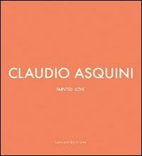 Claudio Asquini. Tainted love. Ediz. italiana e inglese - Augusto Pieroni - copertina
