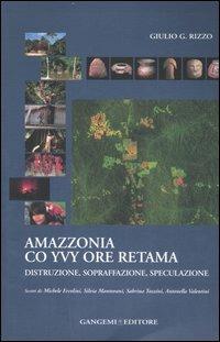 Amazzonia co yvy ore retama. Distruzione, sopraffazione, speculazione - Giulio G. Rizzo - copertina
