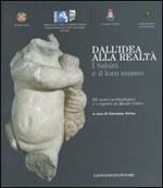 Dall'idea alla realtà. I sabini e il loro museo. Gli scavi archeologici e i reperti di monte Calvo. Catalogo della mostra (Rieti, 22 dicembre 2006-21 gennaio 2007). Ediz. illustrata