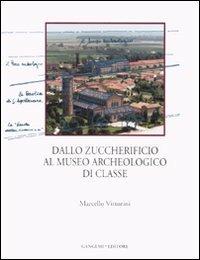 Dallo zuccherificio al museo archeologico di classe. Ediz. illustrata - Marcello Vittorini - copertina