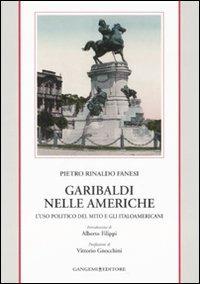 Garibaldi nelle Americhe. L'uso politico del mito e gli italoamericani - Pietro R. Fanesi - copertina