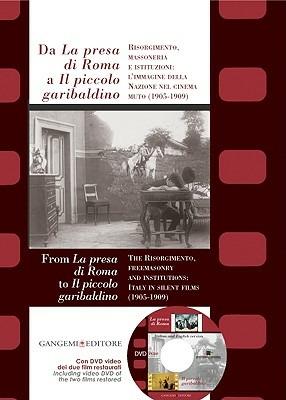 Da «La presa di Roma» a «Il piccolo garibaldino». Risorgimento, massoneria e istituzioni: l'immagine della nazione nel cinema muto (1905-1909). Ediz. bilingue. Con DVD - copertina