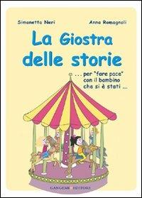 La giostra delle storie... Per «fare pace» con il bambino che si è stati.... Ediz. illustrata - Simonetta Neri,Anna Romagnoli - copertina
