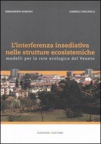 L'interferenza insediativa nelle strutture ecosistemiche. Modelli per la rete ecologica del Veneto. Ediz. illustrata - Bernardino Romano,Gabriele Paolinelli - copertina