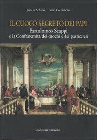 Il cuoco segreto dei papi. Bartolomeo Scappi e la Confraternita dei cuochi e dei pasticcieri - June Di Schino,Furio Luccichenti - copertina