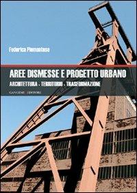 Aree dismesse e progetto urbano. Architettura, territorio, trasformazione - Federica Piemontese - copertina
