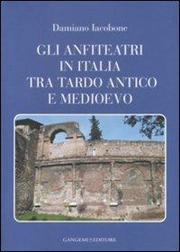 Gli anfiteatri in Italia tra Tardo Antico e Medioevo - Damiano Iacobone - copertina