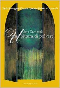 Erio Carnevali. Una pittura di polvere. Ediz. illustrata - Rebecca Carnevali,Paolo Portoghesi,Claudio Spadoni - copertina