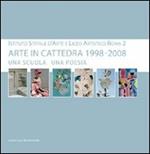 Arte in cattedra 1998-2008. Una scuola una poesia. Istituto statale d'arte e Liceo artistico Roma 2. Catalogo della mostra
