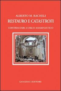 Restauro e catastrofi. Contrastare l'oblio anamnestico - Alberto Maria Racheli - copertina