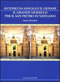 Il grande modello per il San Pietro in Vaticano. Antonio da Sangallo il Giovane. Ediz. illustrata - Sandro Benedetti - copertina