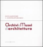 Archivi e musei di architettura. Documentare il contemporaneo. Atti della giornata di studi (Roma, 21 gennaio 2008). Ediz. illustrata