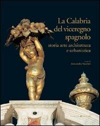 La Calabria del viceregno spagnolo. Storia arte architettura e urbanistica. Ediz. illustrata - copertina