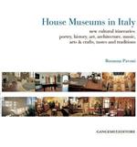 House museums in Italy. New cultural itineraries: poetry, history, art, architecture, music, arts & crafts, tastes and traditions