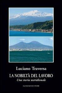 La nobiltà del lavoro. Una storia meridionale - Luciano Traversa - copertina