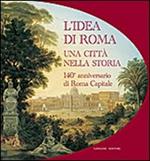 L' idea di Roma. Una città nella storia. 140° anniversario di Roma Capitale