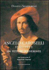 Angelo Caroselli 1585-1652. Un pittore irriverente - Daniela Semprebene - copertina