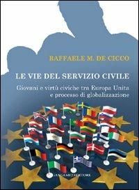Le vie del servizio civile. Giovani e virtù civiche tra Europa unita e processo di globalizzazione - Raffaele De Cicco - copertina