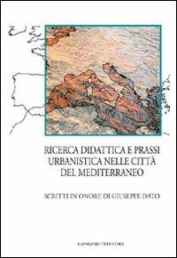 Ricerca, didattica e prassi urbanistica nelle città del Mediterraneo. Scritti in onore di Giuseppe Dato - copertina