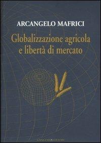Globalizzazione agricola e libertà di mercato - Arcangelo Mafrici - copertina