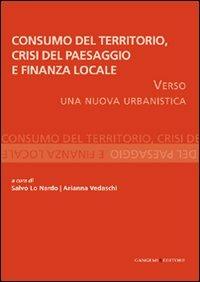 Consumo del territorio, crisi del paesaggio e finanza locale. Verso una nuova urbanistica - copertina