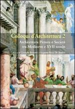 Colloqui d'architettura. Vol. 2: Architettura pittura e società tra Medioevo e XVII secolo.