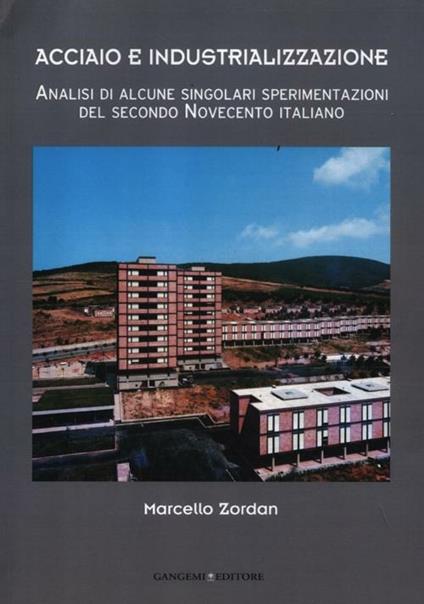 Acciaio e industrializzazione. Analisi di alcune singolari sperimentazioni del secondo Novecento italiano - Marcello Zordan - copertina